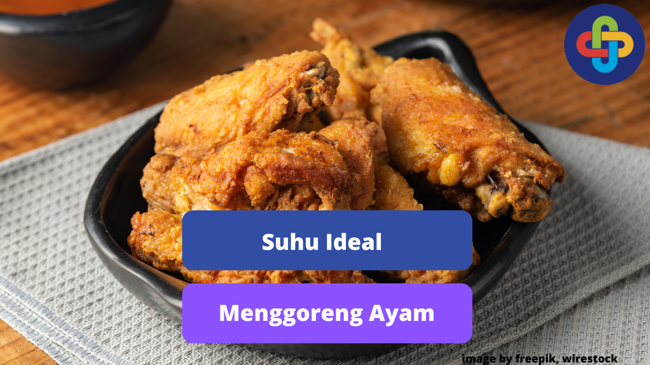 Berikut Ini Suhu Ideal Menggoreng Ayam